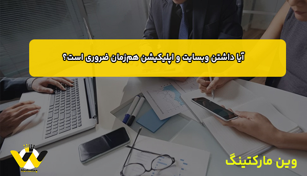 آیا داشتن وبسایت و اپلیکیشن هم‌زمان ضروری است؟