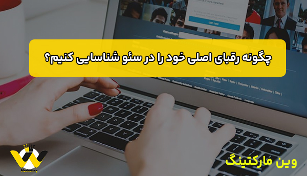 چگونه رقبای اصلی خود را در سئو شناسایی کنیم؟ چگونه رقبای اصلی خود را در سئو شناسایی کنیم؟